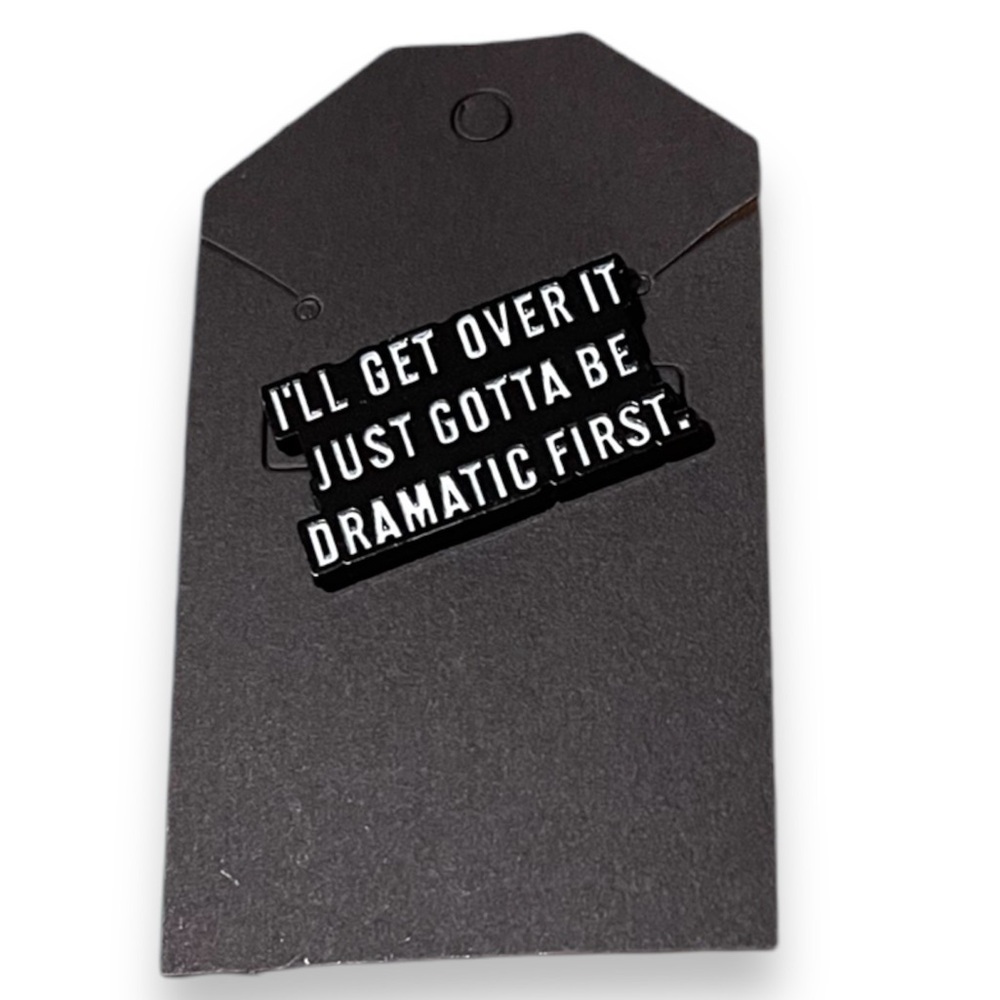 Enamel Pin - I’ll get over it, just gotta be dramatic first.